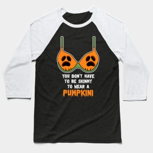 You Don't Have To Be Skinny To Wear A Pumpkini Halloween Baseball T-Shirt